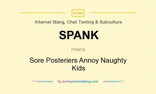 What does SPANK mean? It stands for Sore Posteriers Annoy Naughty Kids