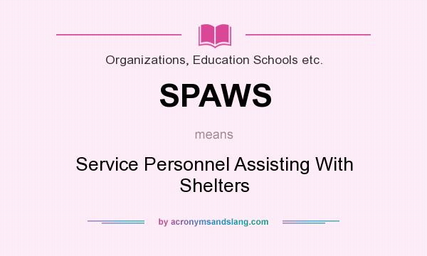 What does SPAWS mean? It stands for Service Personnel Assisting With Shelters