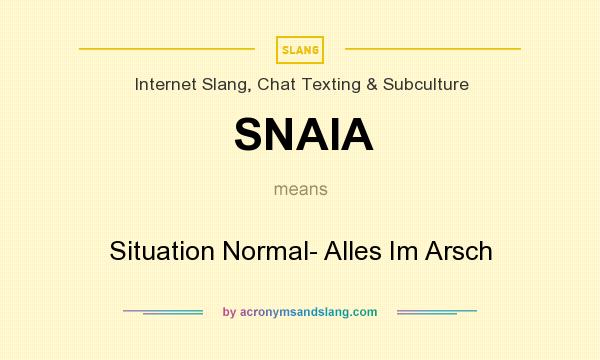 What does SNAIA mean? It stands for Situation Normal- Alles Im Arsch