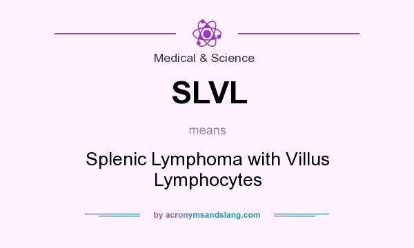 What does SLVL mean? It stands for Splenic Lymphoma with Villus Lymphocytes