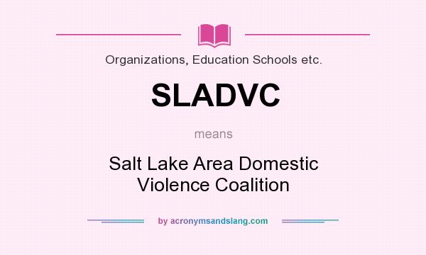 What does SLADVC mean? It stands for Salt Lake Area Domestic Violence Coalition