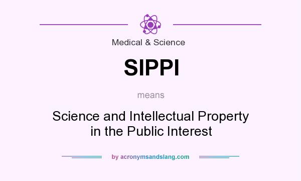 What does SIPPI mean? It stands for Science and Intellectual Property in the Public Interest