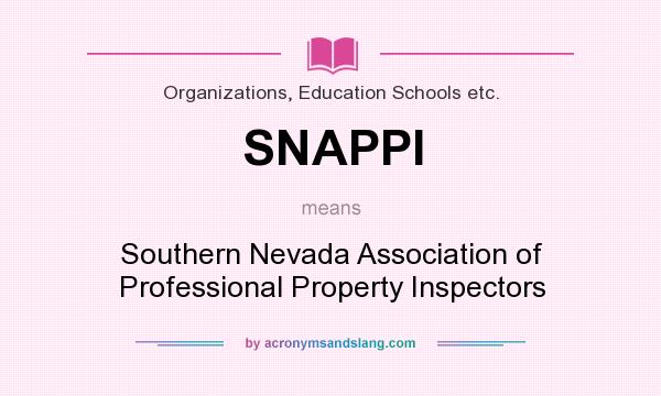 What does SNAPPI mean? It stands for Southern Nevada Association of Professional Property Inspectors