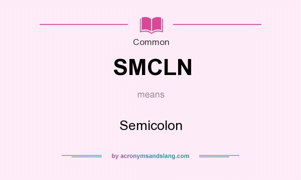 What does SMCLN mean? It stands for Semicolon