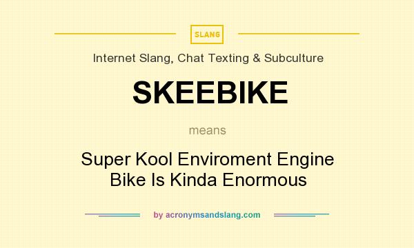 What does SKEEBIKE mean? It stands for Super Kool Enviroment Engine Bike Is Kinda Enormous