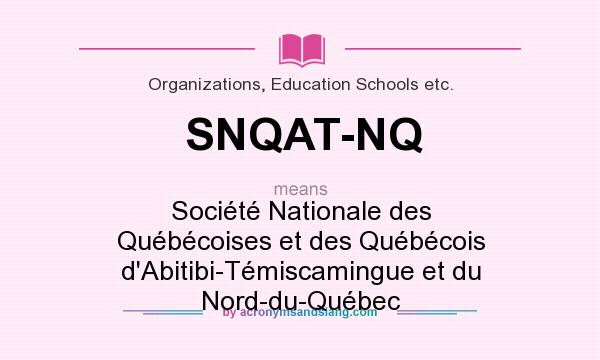 What does SNQAT-NQ mean? It stands for Société Nationale des Québécoises et des Québécois d`Abitibi-Témiscamingue et du Nord-du-Québec