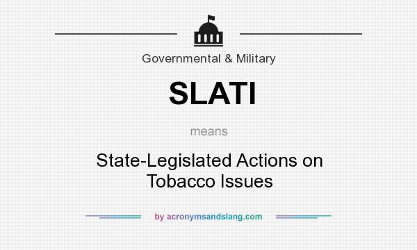 What does SLATI mean? It stands for State-Legislated Actions on Tobacco Issues