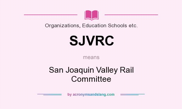 What does SJVRC mean? It stands for San Joaquin Valley Rail Committee
