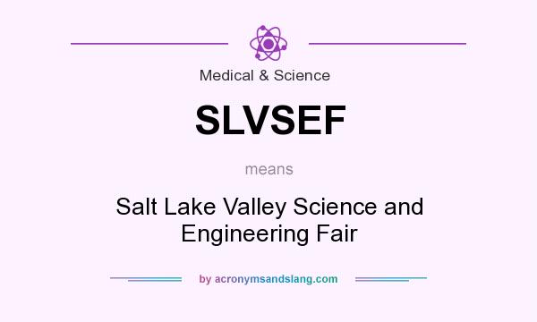 What does SLVSEF mean? It stands for Salt Lake Valley Science and Engineering Fair
