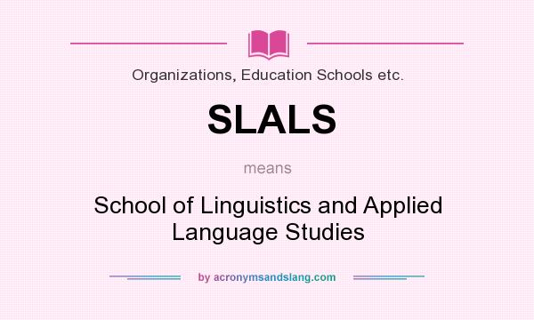 What does SLALS mean? It stands for School of Linguistics and Applied Language Studies