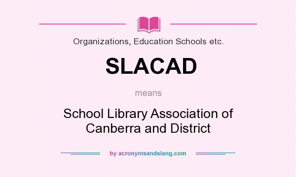 What does SLACAD mean? It stands for School Library Association of Canberra and District