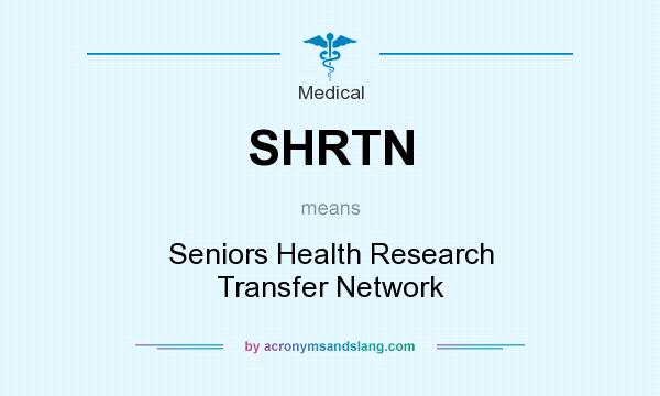 What does SHRTN mean? It stands for Seniors Health Research Transfer Network