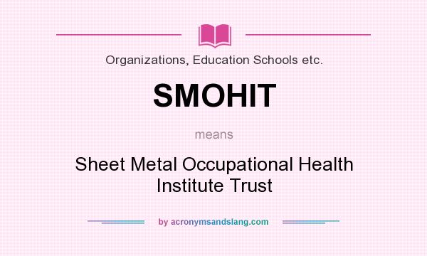 What does SMOHIT mean? It stands for Sheet Metal Occupational Health Institute Trust