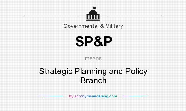 What does SP&P mean? It stands for Strategic Planning and Policy Branch