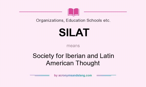 What does SILAT mean? It stands for Society for Iberian and Latin American Thought