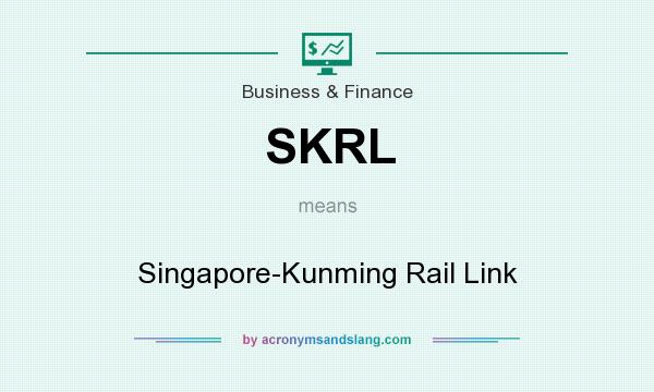 What does SKRL mean? It stands for Singapore-Kunming Rail Link