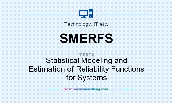What does SMERFS mean? It stands for Statistical Modeling and Estimation of Reliability Functions for Systems