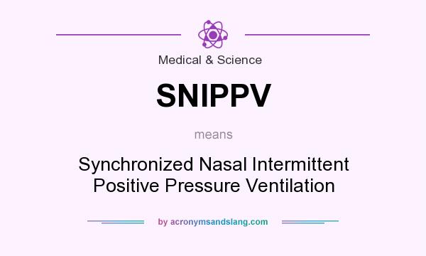 What does SNIPPV mean? It stands for Synchronized Nasal Intermittent Positive Pressure Ventilation