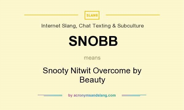 What does SNOBB mean? It stands for Snooty Nitwit Overcome by Beauty