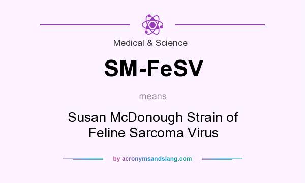 What does SM-FeSV mean? It stands for Susan McDonough Strain of Feline Sarcoma Virus