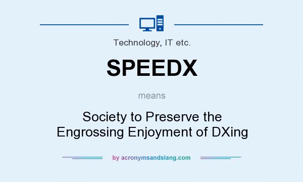What does SPEEDX mean? It stands for Society to Preserve the Engrossing Enjoyment of DXing