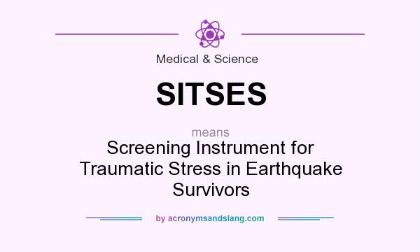 What does SITSES mean? It stands for Screening Instrument for Traumatic Stress in Earthquake Survivors