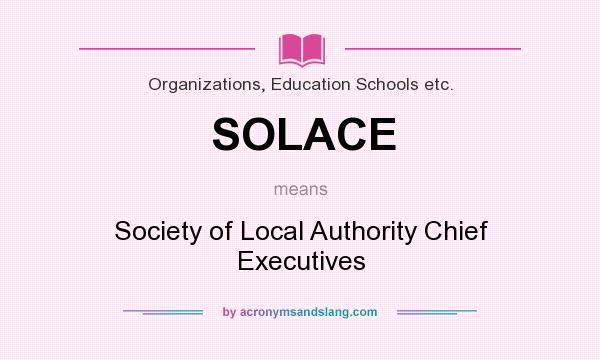 What does SOLACE mean? It stands for Society of Local Authority Chief Executives
