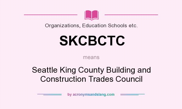 What does SKCBCTC mean? It stands for Seattle King County Building and Construction Trades Council