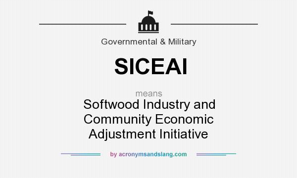 What does SICEAI mean? It stands for Softwood Industry and Community Economic Adjustment Initiative