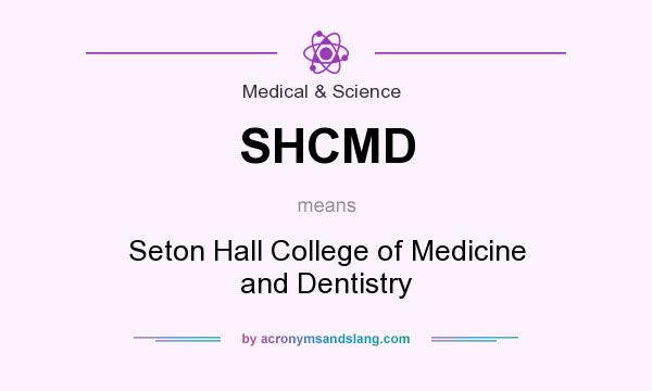 What does SHCMD mean? It stands for Seton Hall College of Medicine and Dentistry