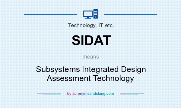What does SIDAT mean? It stands for Subsystems Integrated Design Assessment Technology