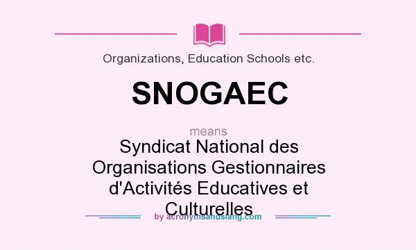 What does SNOGAEC mean? It stands for Syndicat National des Organisations Gestionnaires d`Activités Educatives et Culturelles