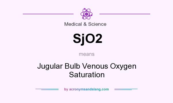What does SjO2 mean? It stands for Jugular Bulb Venous Oxygen Saturation
