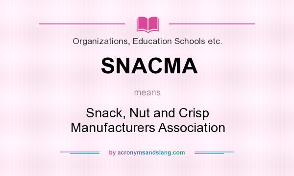 What does SNACMA mean? It stands for Snack, Nut and Crisp Manufacturers Association