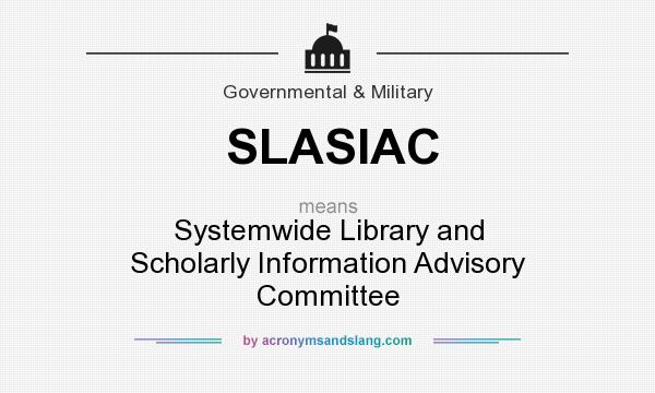 What does SLASIAC mean? It stands for Systemwide Library and Scholarly Information Advisory Committee