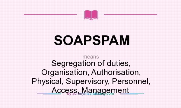 What does SOAPSPAM mean? It stands for Segregation of duties, Organisation, Authorisation, Physical, Supervisory, Personnel, Access, Management