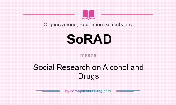 What does SoRAD mean? It stands for Social Research on Alcohol and Drugs