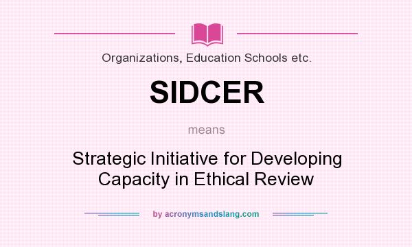 What does SIDCER mean? It stands for Strategic Initiative for Developing Capacity in Ethical Review