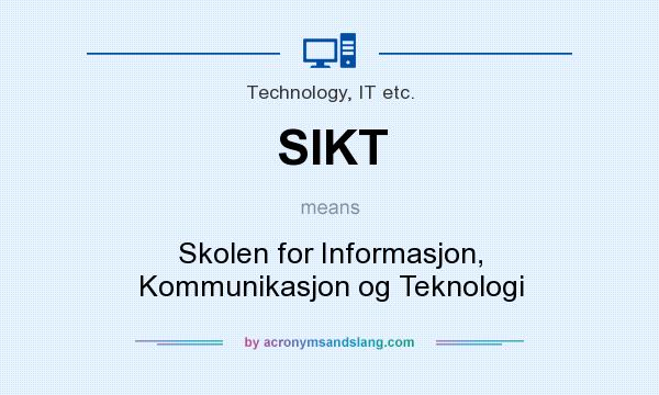 What does SIKT mean? It stands for Skolen for Informasjon, Kommunikasjon og Teknologi