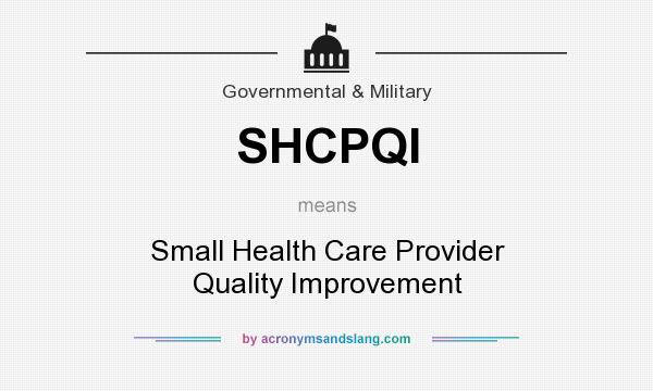 What does SHCPQI mean? It stands for Small Health Care Provider Quality Improvement