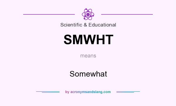 What does SMWHT mean? It stands for Somewhat