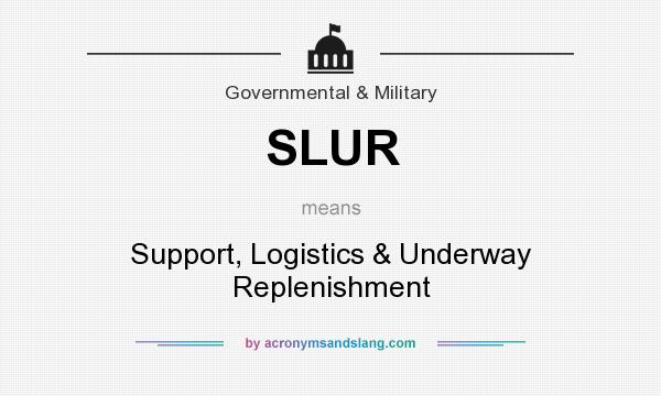 What does SLUR mean? It stands for Support, Logistics & Underway Replenishment