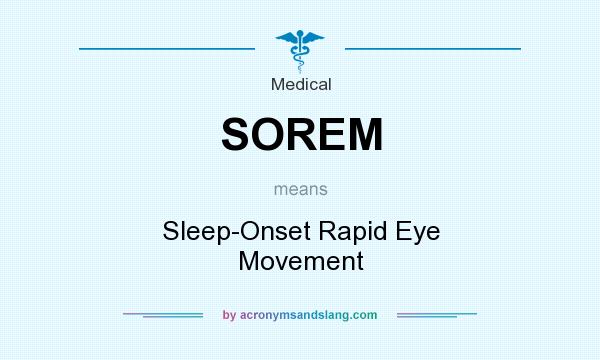 What does SOREM mean? It stands for Sleep-Onset Rapid Eye Movement