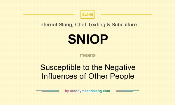 What does SNIOP mean? It stands for Susceptible to the Negative Influences of Other People