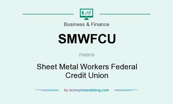 What does SMWFCU mean? It stands for Sheet Metal Workers Federal Credit Union