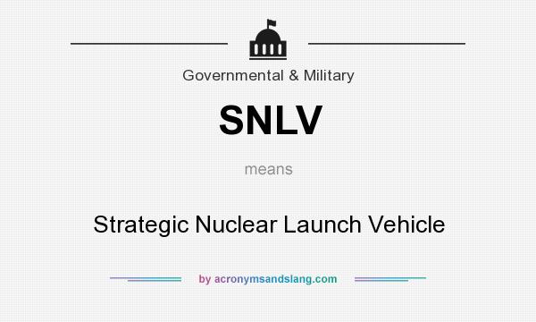 What does SNLV mean? It stands for Strategic Nuclear Launch Vehicle