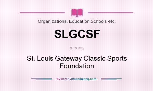 What does SLGCSF mean? It stands for St. Louis Gateway Classic Sports Foundation