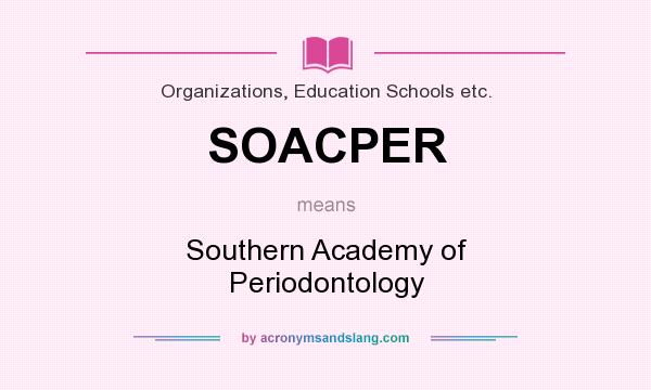 What does SOACPER mean? It stands for Southern Academy of Periodontology