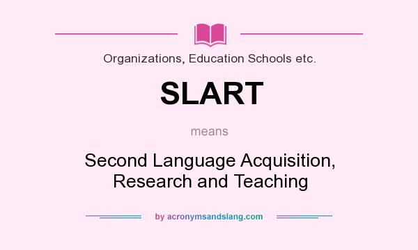 What does SLART mean? It stands for Second Language Acquisition, Research and Teaching