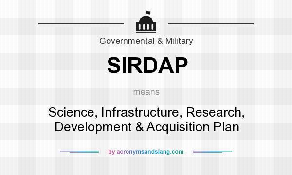 What does SIRDAP mean? It stands for Science, Infrastructure, Research, Development & Acquisition Plan